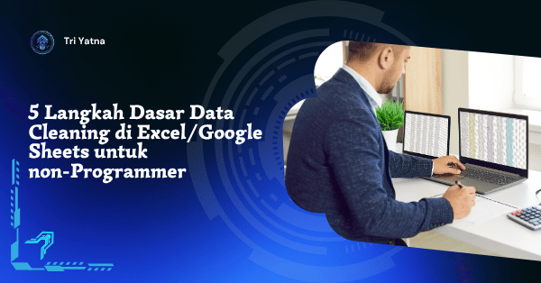 5 Langkah Dasar Data Cleaning di Excel/Google Sheets untuk non-Programmer